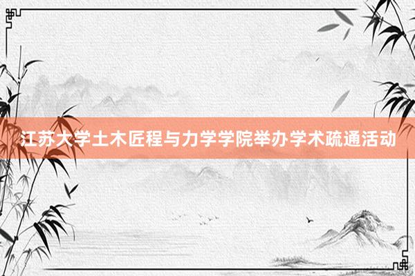 江苏大学土木匠程与力学学院举办学术疏通活动